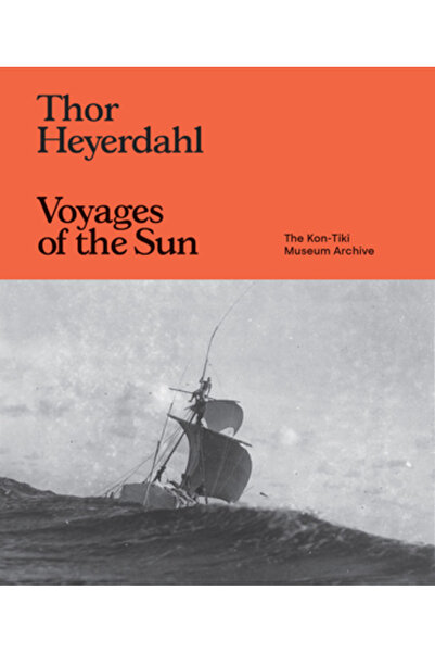 Atelier Ed Thor Heyerdahl: Voyages of the Sun: The Kon-Tiki Museum Archive