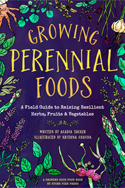 Stone Pier Pr Growing Perennial Foods: A Field Guide to Raising Resilient Her...