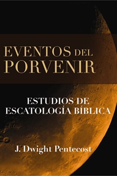 Vida Publishers Eventos del Porvenir: Eventos de Escatologia Biblica