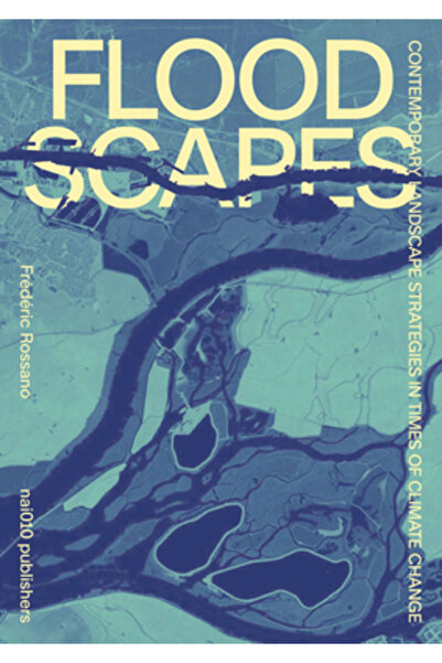 Nai010 Publ Floodscapes: Contemporary Landscape Strategies in Times of Climat...