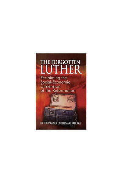 Lutheran Univ Pr The Forgotten Luther: Reclaiming the Social-Economic Dimension of the Reformation