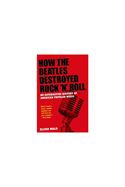 Oxford Univ Pr How the Beatles Destroyed Rock 'n' Roll: An Alternative Histor...