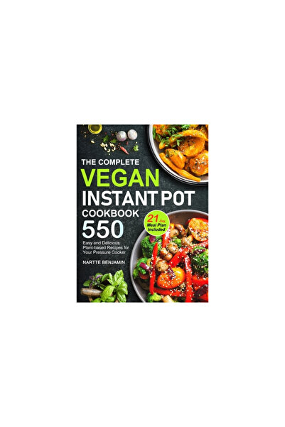 Tellwell Talent The Complete Vegan Instant Pot Cookbook: 550 Easy and Delicio...