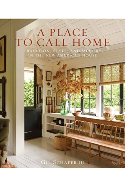 Rizzoli Intl Pubn A Place to Call Home: Tradition, Style, and Memory in the N...