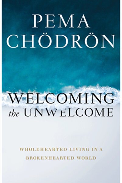 Shambhala Welcoming the Unwelcome: Wholehearted Living in a Brokenhearted World