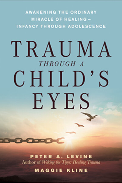 North Atlantic Books Trauma Through a Child's Eyes: Awakening the Ordinary Miracle of Healing; Infancy Through Adolescenc
