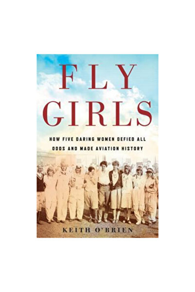 Eamon Dolan Fly Girls: Cum cinci femei îndrăznețe au sfidat toate obstacolele și au făcut istoria aviației