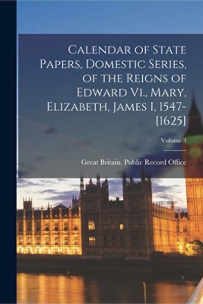Legare Street Pr Calendar of State Papers, Domestic Series, of the Reigns of Edward Vi., Mary, Elizabeth, James I, 15