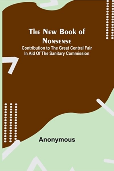 Alpha Ed The New Book of Nonsense; Contribution to the Great Central Fair in Aid of the Sanitary Commission