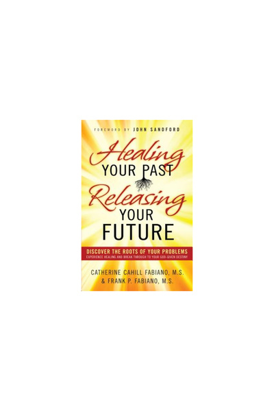 Chosen Books Healing Your Past, Releasing Your Future: Discover the Roots of Your Problems, Experience Healing an