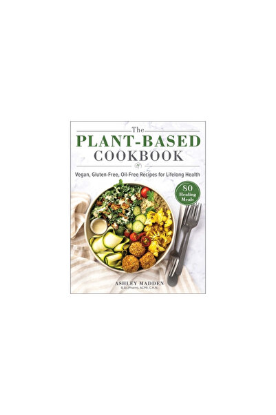 Skyhorse Pub The Plant-Based Cookbook: Vegan, Gluten-Free, Oil-Free Recipes for Lifelong Health