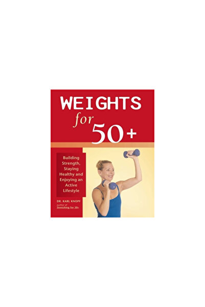 Ulysses Press Weights for 50+: Building Strength, Staying Healthy and Enjoyin...