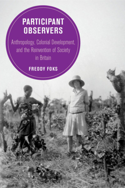 Univ Of California Pr Participant Observers: Anthropology, Colonial Development, and the Reinvention of Society in Britain