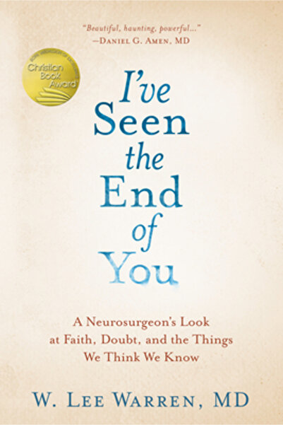 Waterbrook Pr I've Seen the End of You: A Neurosurgeon's Look at Faith, Doubt...
