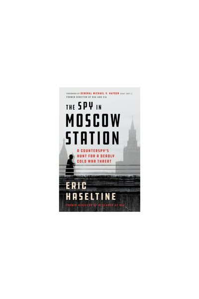 Thomas Dunne Books The Spy in Moscow Station: A Counterspy's Hunt for a Deadl...