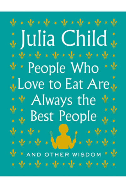 Knopf People Who Love to Eat Are Always the Best People: And Other Wisdom