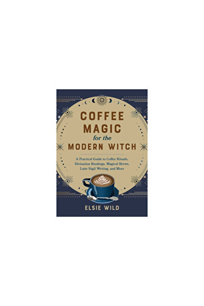 Ulysses Pr Coffee Magic for the Modern Witch: A Practical Guide to Coffee Rituals, Divination Readings, Magical