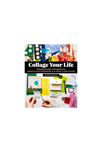 Storey Pub Collage Your Life: Techniques, Prompts, and Inspiration for Creati...