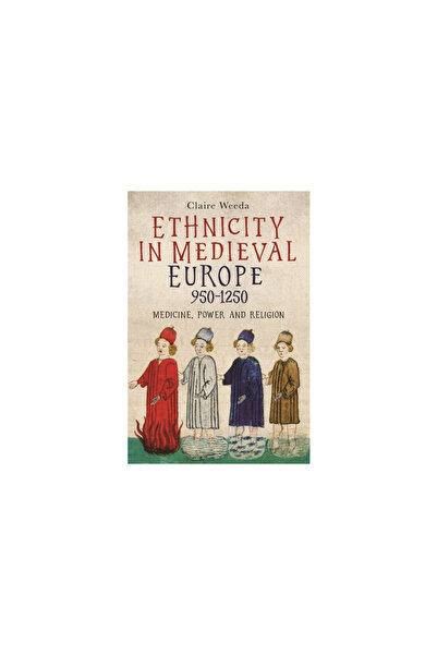 York Medieval Pr Ethnicity in Medieval Europe, 950-1250: Medicine, Power and ...