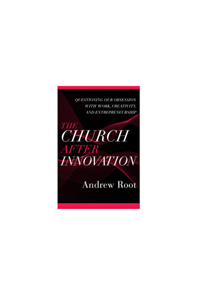 Baker Academic Biserica după inovație: chestionând obsesia noastră pentru muncă, creativitate și antreprenoriat