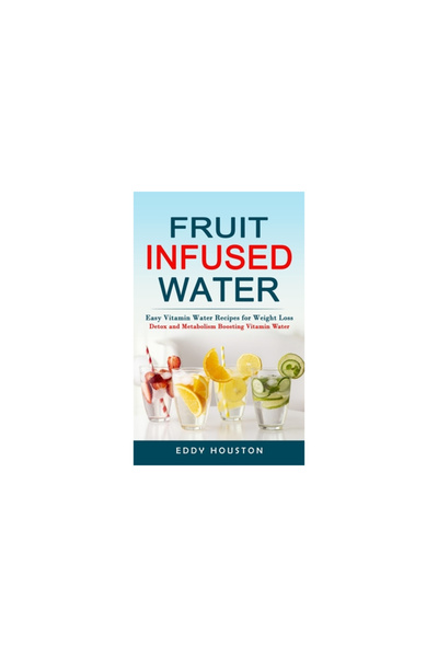 Alex Howard Fruit Infused Water: Easy Vitamin Water Recipes for (Detox and Me...