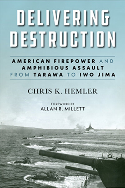 U S Naval Inst Pr Delivering Destruction: American Firepower and Amphibious A...