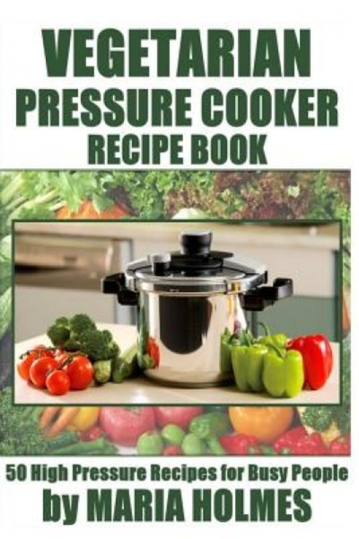 Mason Crest Publ Vegetarian Pressure Cooker Recipe Book: 50 High Pressure Rec...