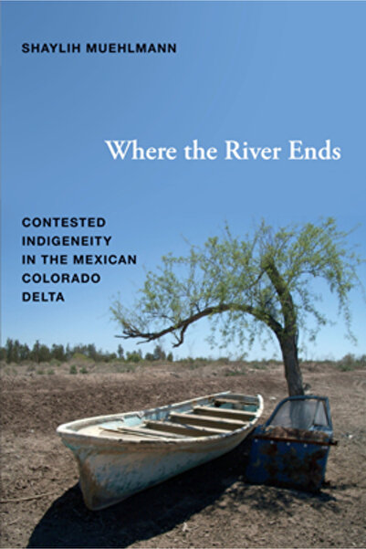 Duke Univ Pr Where the River Ends: Contested Indigeneity in the Mexican Color...