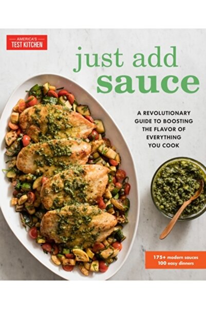 Amer Test Kitchen Just Add Sauce: A Revolutionary Guide to Boosting the Flavor of Everything You Cook