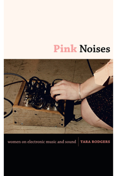 Duke University Press Pink Noises: Women on Electronic Music and Sound