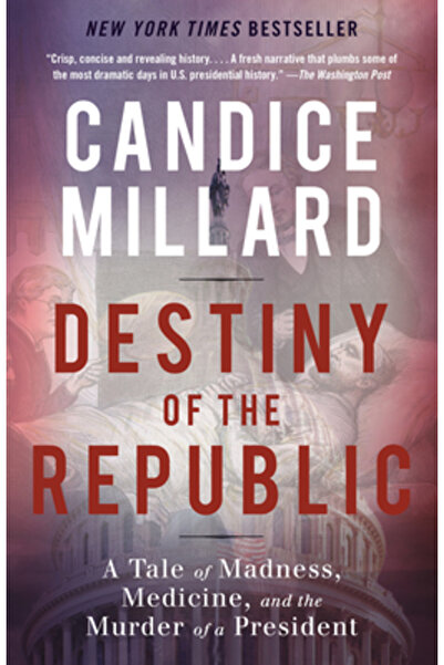 Anchor Destiny of the Republic: A Tale of Madness, Medicine and the Murder of a President