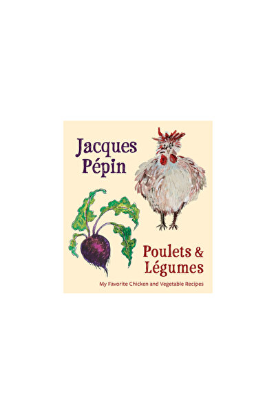 Rux Martin Jacques Pepin Poulets & Legumes: My Favorite Chicken & Vegetable Recipes