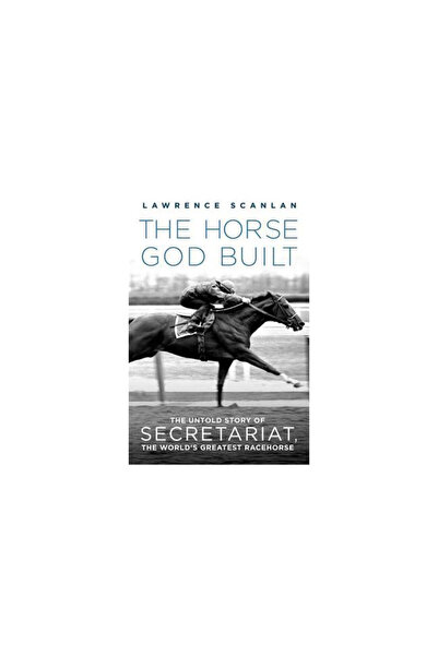 St. Martin'S Griffin The Horse God Built: The Untold Story of Secretariat, the World's Greatest Racehorse