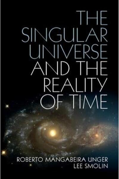 Cambridge Univ Pr The Singular Universe and the Reality of Time: A Proposal i...