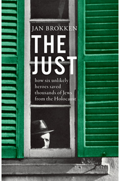 Scribe Pubn The Just: How Six Unlikely Heroes Saved Thousands of Jews from th...