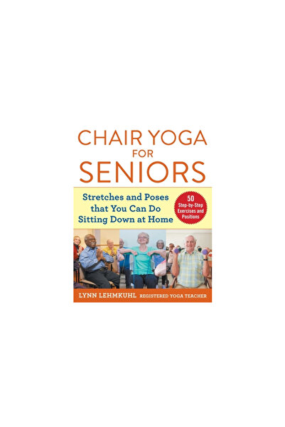 Skyhorse Pub Chair Yoga for Seniors: Stretches and Poses That You Can Do Sitt...