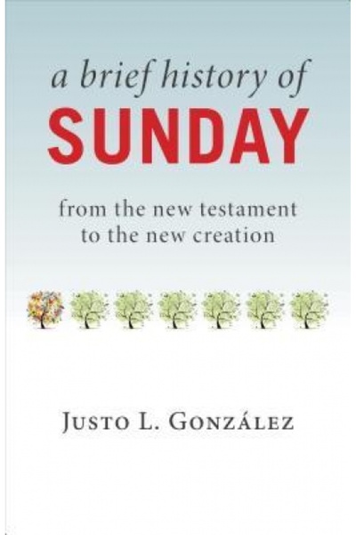 GENERAL BOOKS A Brief History of Sunday: From the New Testament to the New Creation