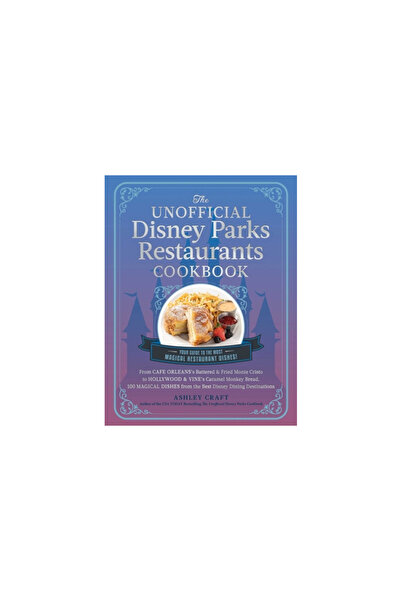 Adams Media The Unofficial Disney Parks Restaurants Cookbook: From Cafe Orleans's Battered & Fried Monte Cristo