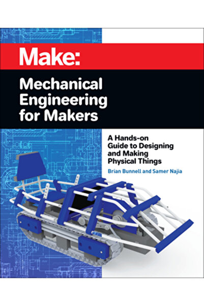 Maker Media Inc Mechanical Engineering for Makers: A Hands-On Guide to Designing and Making Physical Things