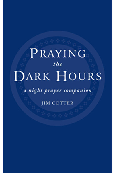 Canterbury Pr Norwich Praying the Dark Hours: A Night Prayer Companion