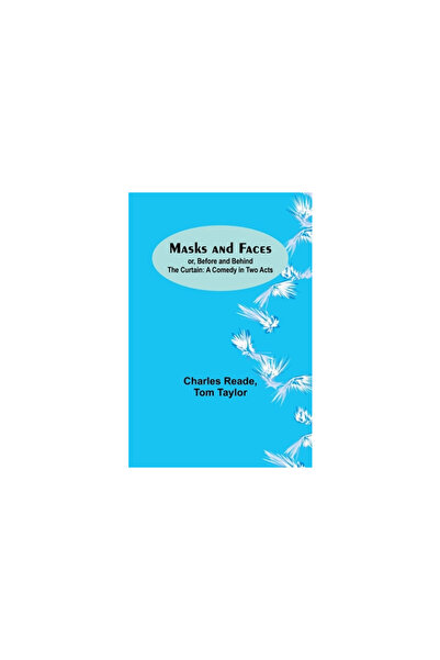 Alpha Ed Masks and Faces; or, Before and Behind the Curtain: A Comedy in Two ...