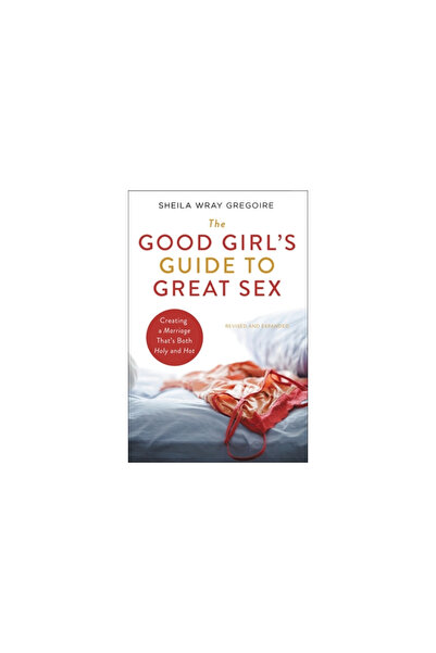 Zondervan The Good Girl's Guide to Great Sex: Creating a Marriage That's Both...
