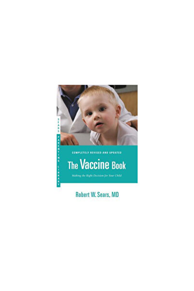 Little Brown & Co Inc The Vaccine Book: Making the Right Decision for Your Child