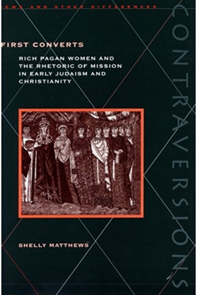 Stanford Univ Pr First Converts: Rich Pagan Women and the Rhetoric of Mission in Early Judaism and Christianity