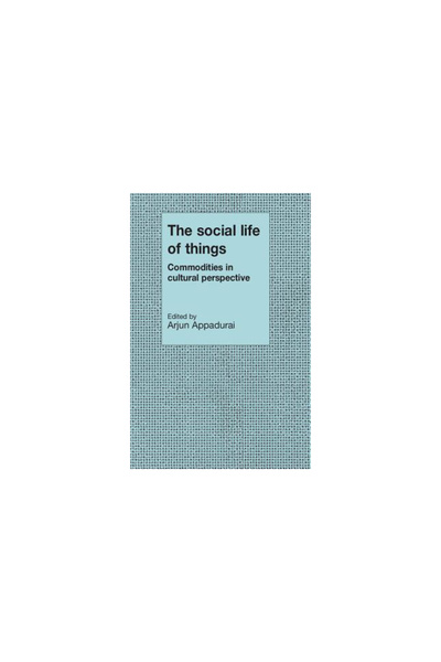 Cambridge Univ Pr The Social Life of Things: Commodities in Cultural Perspective
