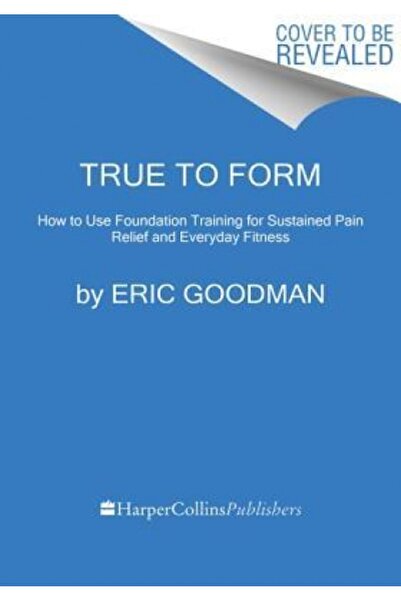 Harper Wave True to Form: How to Use Foundation Training for Sustained Pain Relief and Everyday Fitness