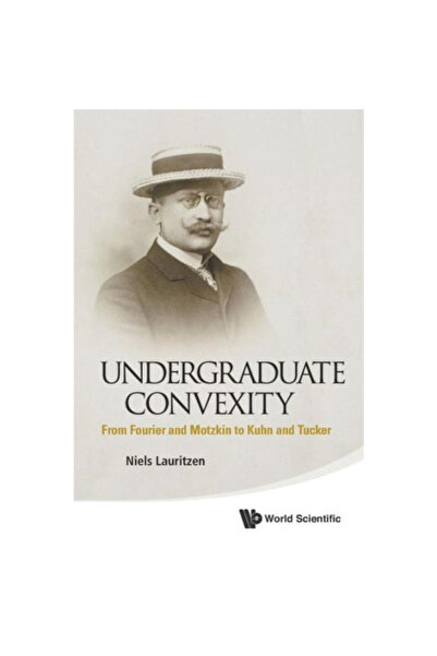 World Scientific Pub Co Inc Undergraduate Convexity: From Fourier and Motzkin to Kuhn and Tucker