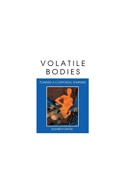 Indiana Univ Pr Volatile Bodies: Toward a Corporeal Feminism