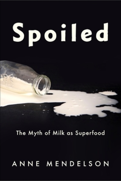 Columbia Univ Pr Spoiled: The Myth of Milk as Superfood