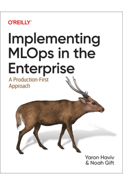 OReilly Media Implementing Mlops in the Enterprise: A Production-First Approach